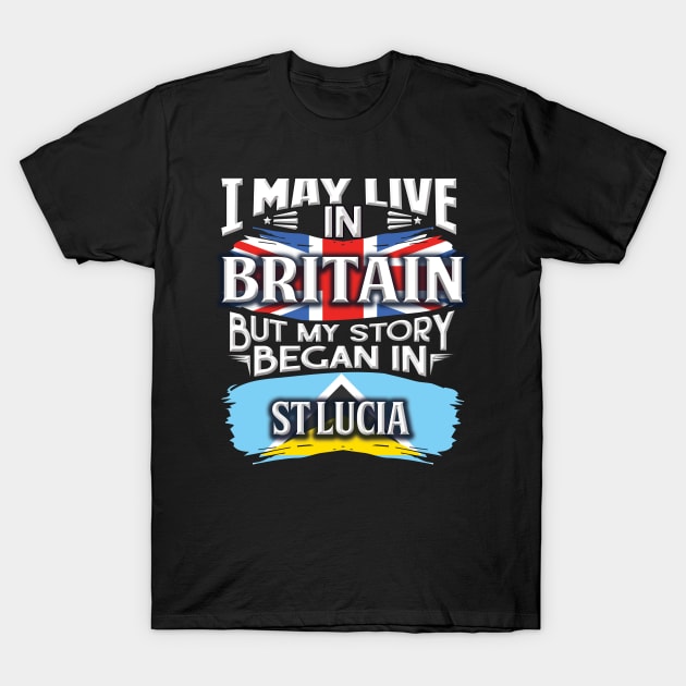 I May Live In Britain But My Story Began In St Lucia - Gift For St Lucian With St Lucian Flag Heritage Roots From St Lucia T-Shirt by giftideas